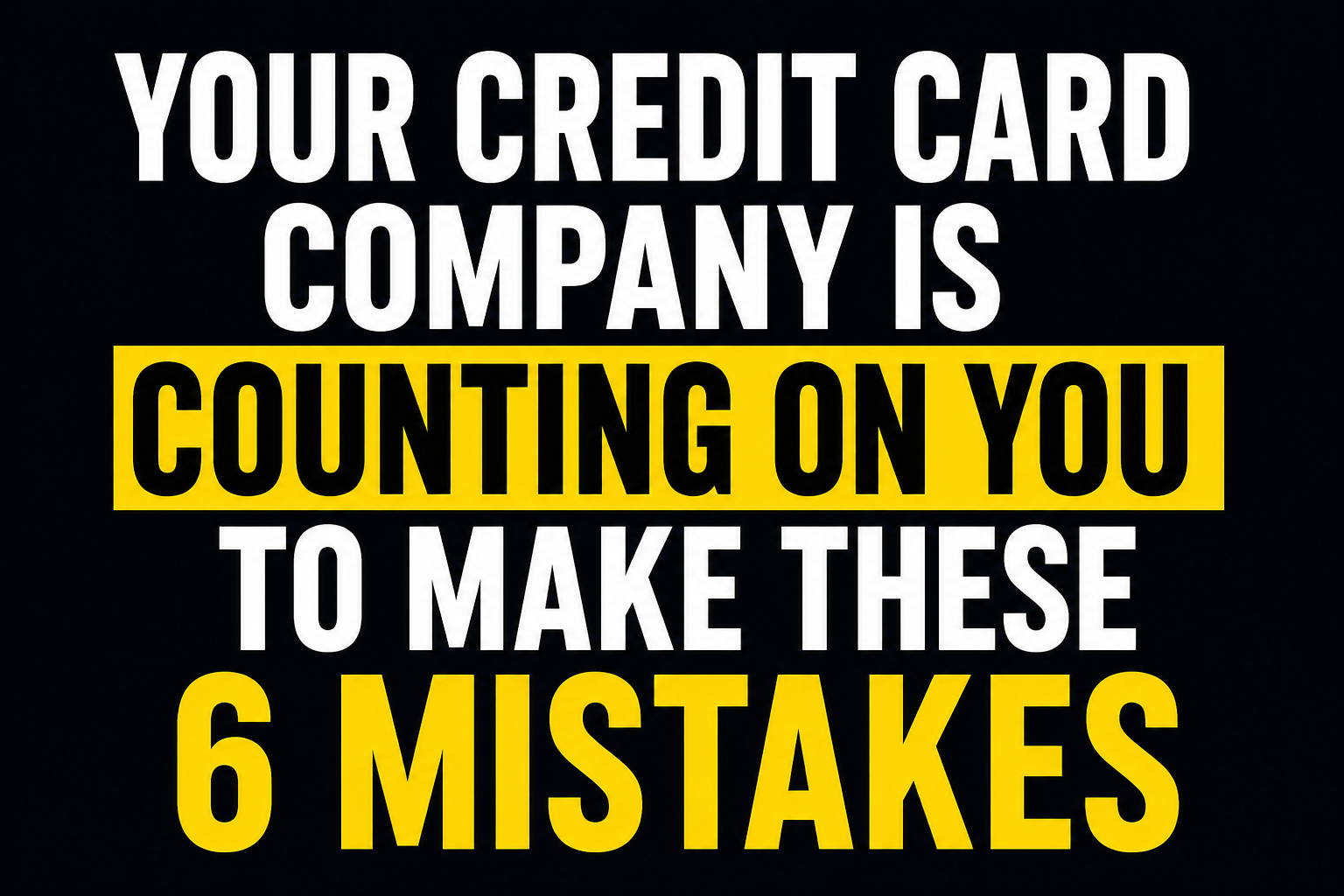 Your Credit Card Company Is Counting On You to Make These 6 Mistakes