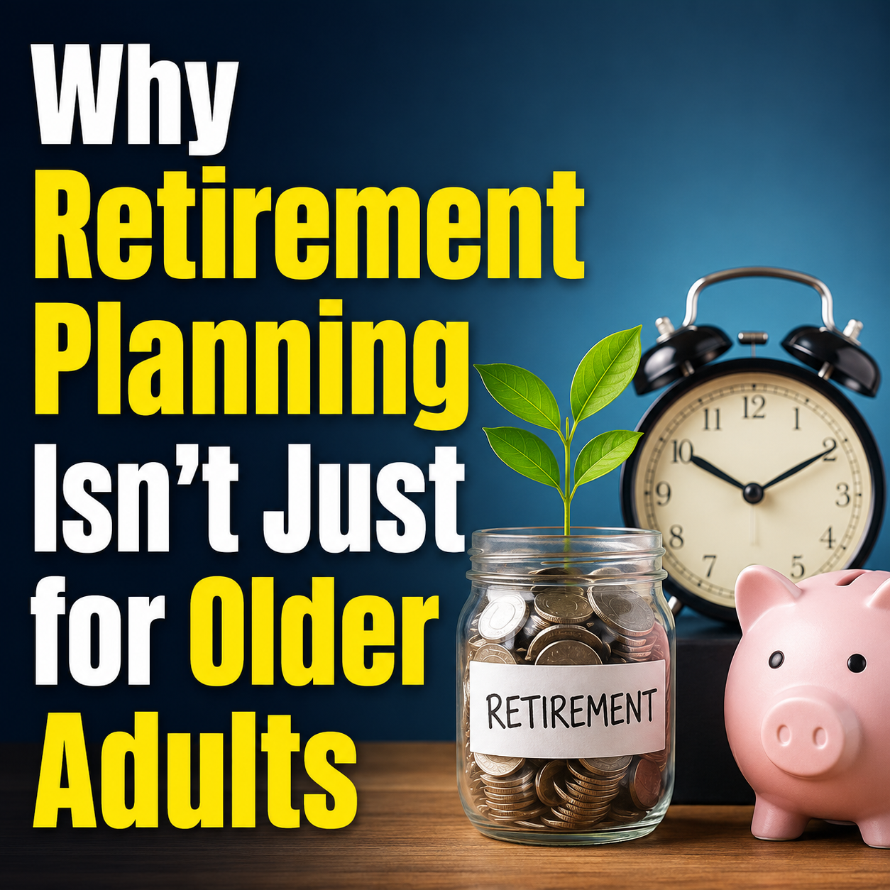 Why Retirement Planning Isn’t Just for Older Adults